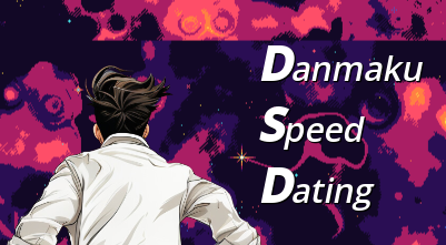 Danmaku Speed Dating